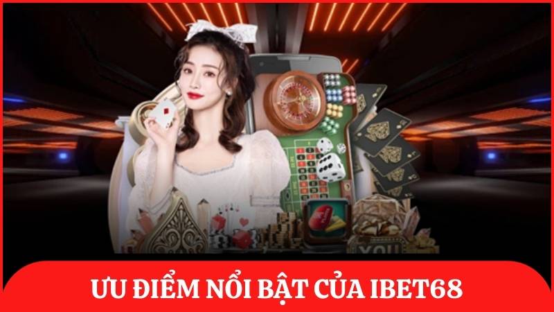 ibet68 sở hữu nhiều ưu điểm nổi trội thu hút đông đảo người chơi