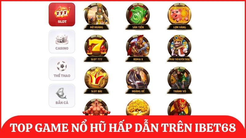 Tổng hợp những game nổ hũ hấp dẫn dễ trúng trên ibet68 mà thành viên nên thử