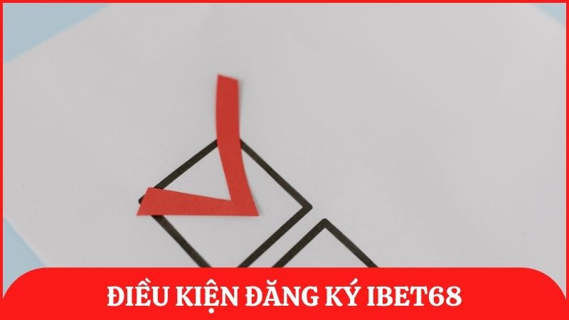 Đọc kỹ điều kiện trước khi đăng ký ibet68