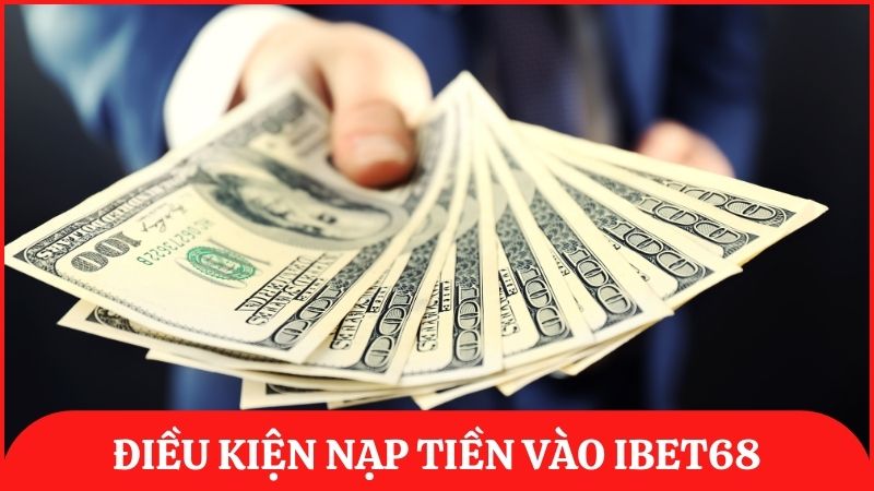 Cần nắm điều kiện nạp tiền vào ibet68 để tránh xảy ra sự cố