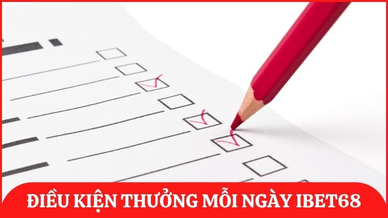 Đọc kỹ điều kiện trước khi tham gia nhận thưởng mỗi ngày ibet68