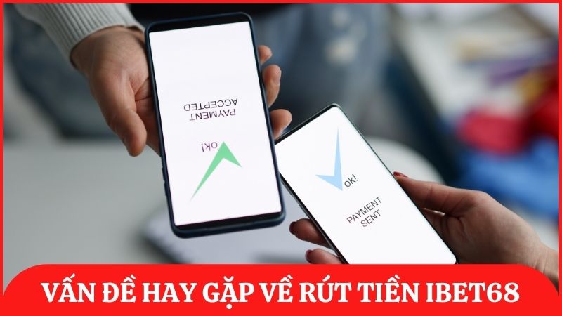Chia sẻ vấn đề thường gặp về rút tiền tại ibet68 và giải đáp chi tiết