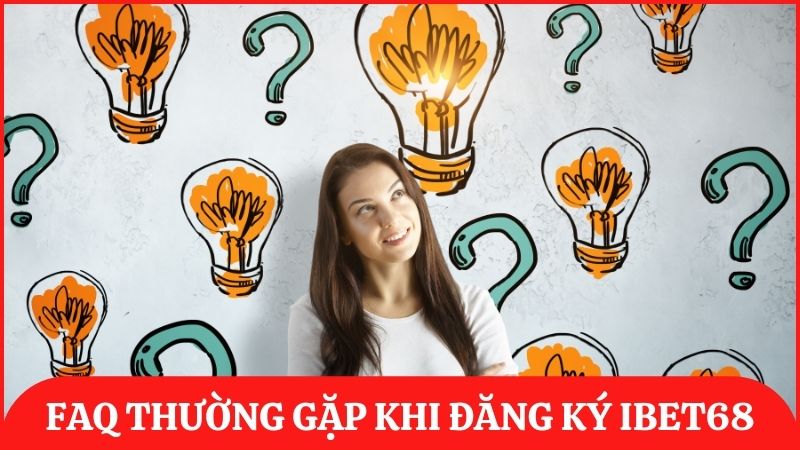 Hướng dẫn giải quyết những tình huống thường gặp khi đăng ký tại ibet68
