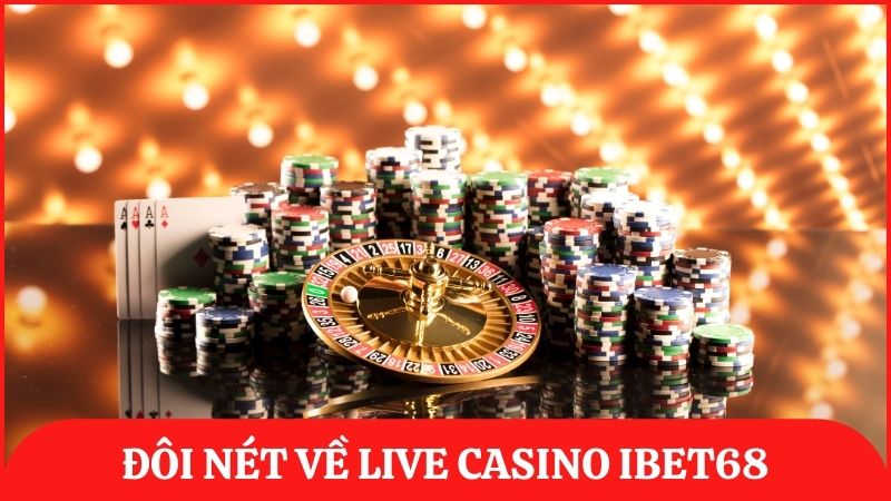 Đôi nét về Live Casino ibet68 – Sòng bài trực tiếp uy tín