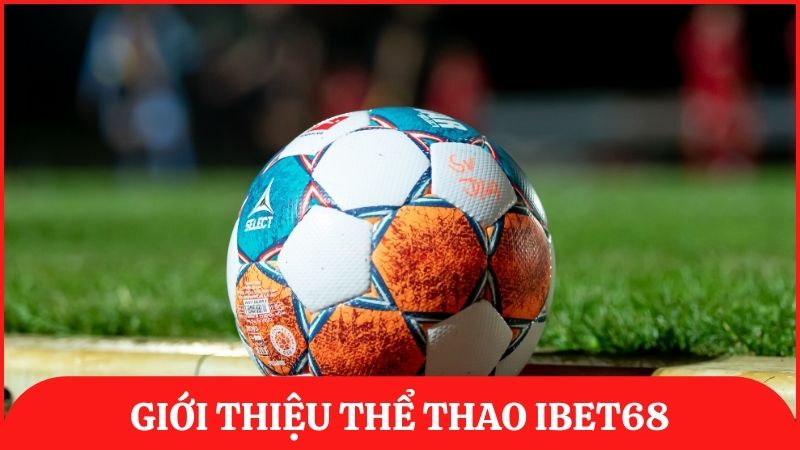 Giới thiệu thể thao ibet68 – Sảnh cá cược uy tín, sôi động bậc nhất