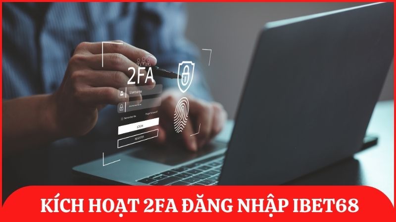 Các bước kích hoạt bảo mật 2 lớp trên ibet68 để tăng cường sự an toàn