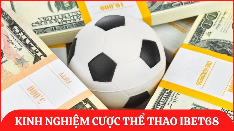 Chia sẻ một vài kinh nghiệm tham gia cá cược thể thao tại ibet68 dễ thắng
