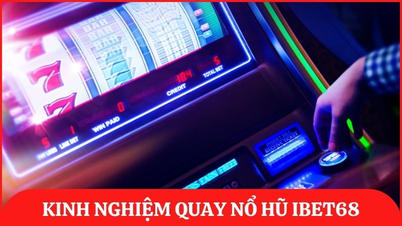 Chia sẻ kinh nghiệm quay nổ hũ dễ trúng lớn cho thành viên ibet68