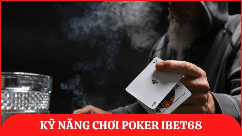 Chia sẻ kỹ năng chơi Poker cần có của một tay chơi bài xuất sắc