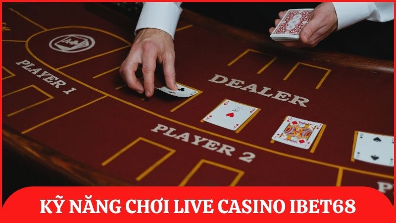 Học hỏi kỹ năng và chiến thuật chơi Live Casino giỏi để chiến thắng trong mọi ván bài