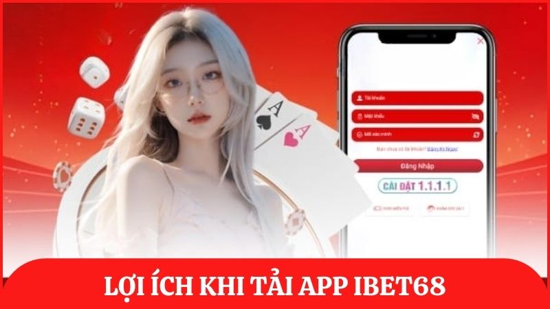 Việc tải app và sử dụng ibet68 trên di động sẽ mang đến nhiều lợi ích cho hội viên
