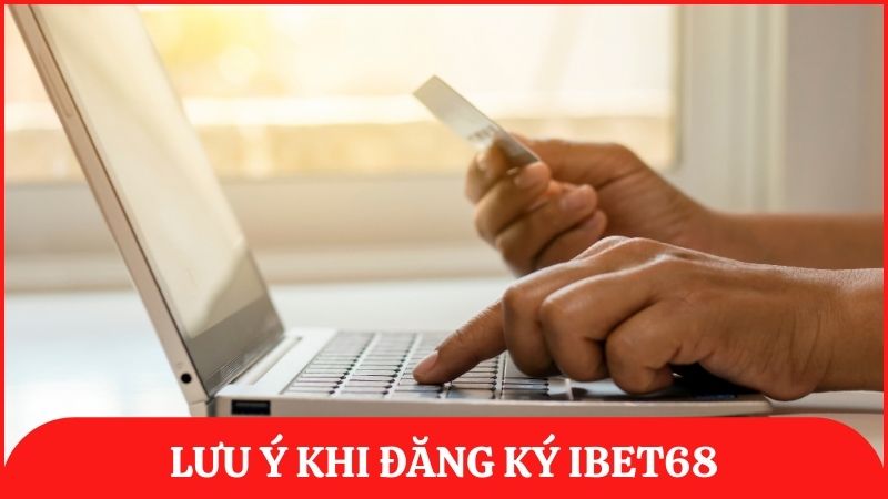Lưu ý quan trọng cần nắm khi tạo tài khoản ibet68 để đảm bảo an toàn