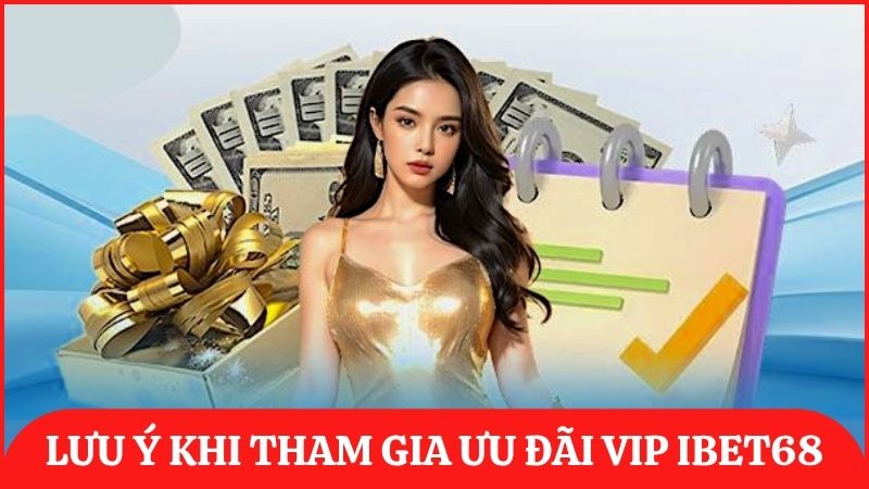 Một số lưu ý khi tham gia chương trình ưu đãi VIP của ibet68