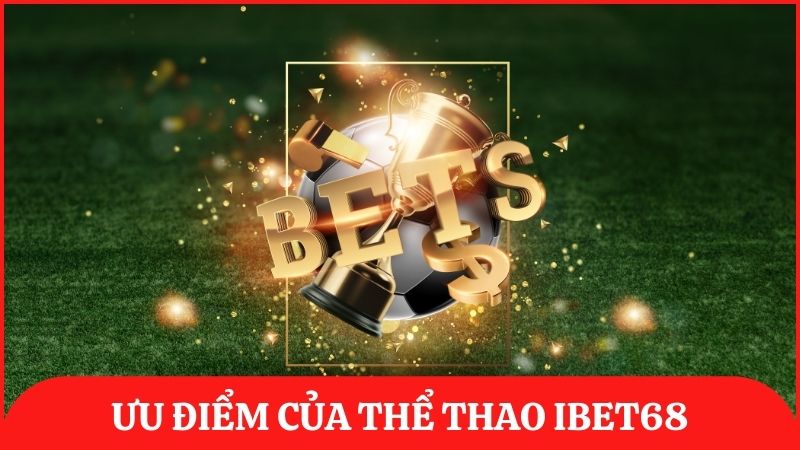 Ưu điểm nổi bật của cá cược thể thao tại ibet68